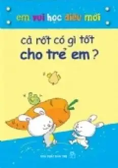 Em vui học điều mới - Cà rốt có gì tốt cho trẻ em?