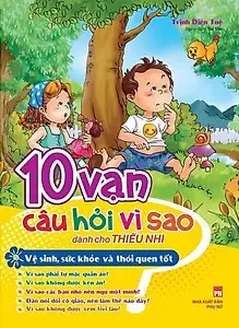 10 Vạn Câu Hỏi Vì Sao Dành Cho Thiếu Nhi - Vệ Sinh, Sức Khỏe Và Thói Quen Tốt