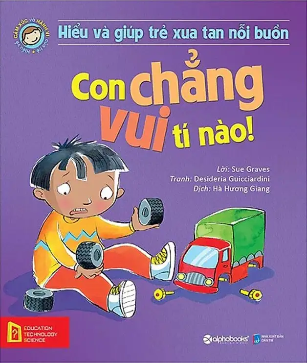 Hiểu Về Cảm Xúc Và Hành Vi Của Trẻ - Con Chẳng Vui Tí Nào (Hiểu Và Giúp Trẻ Xua Tan Nỗi Buồn)