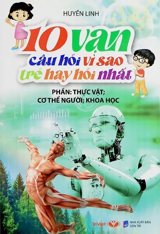 10 Vạn Câu Hỏi Vì Sao Trẻ Hay Hỏi Nhất - Thực Vật, Cơ Thể Người, Khoa Học