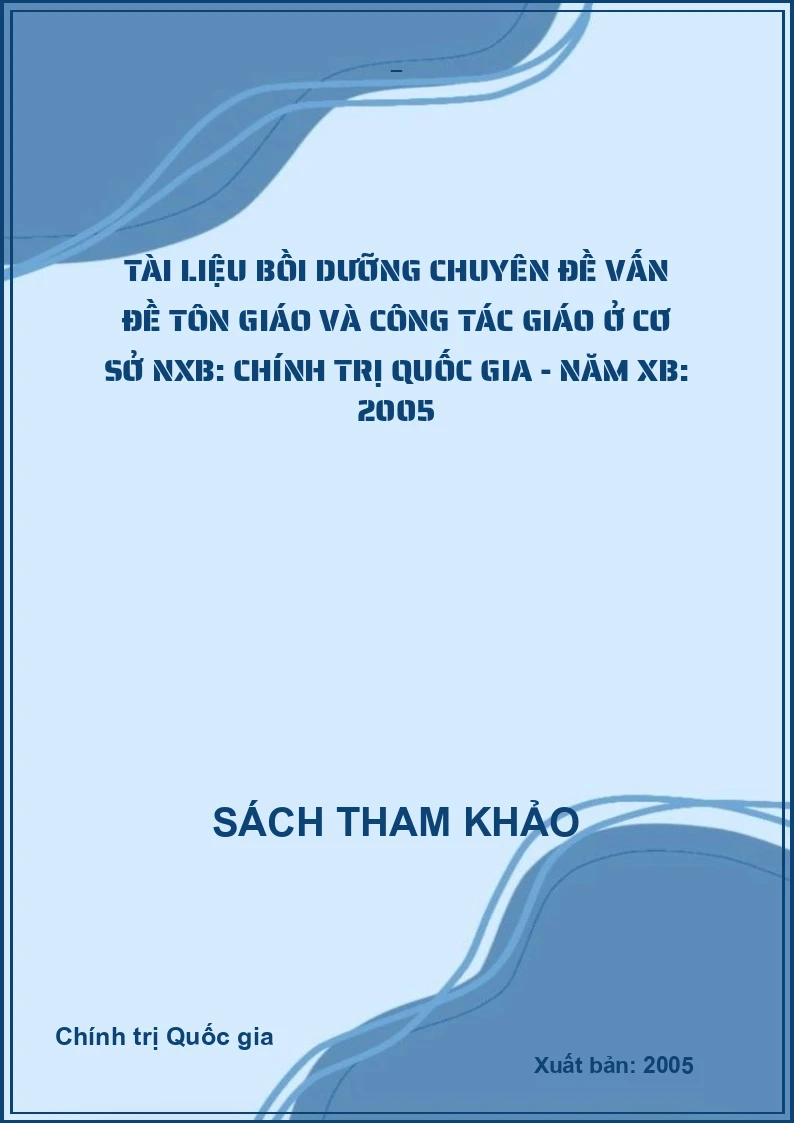 Tài liệu bồi dưỡng chuyên đề Vấn đề tôn giáo và công tác giáo ở cơ sở NXB: Chính trị Quốc gia - Năm XB: 2005