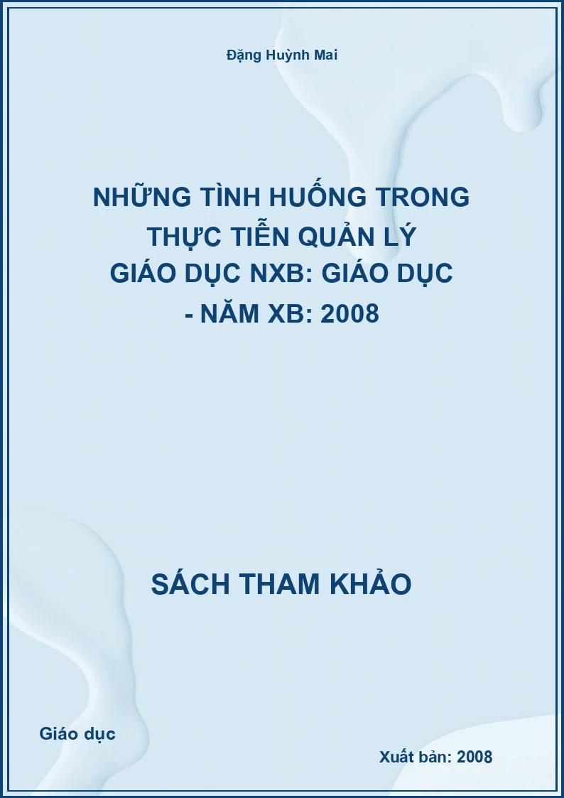 Những tình huống trong thực tiễn quản lý giáo dục NXB: Giáo dục - Năm XB: 2008