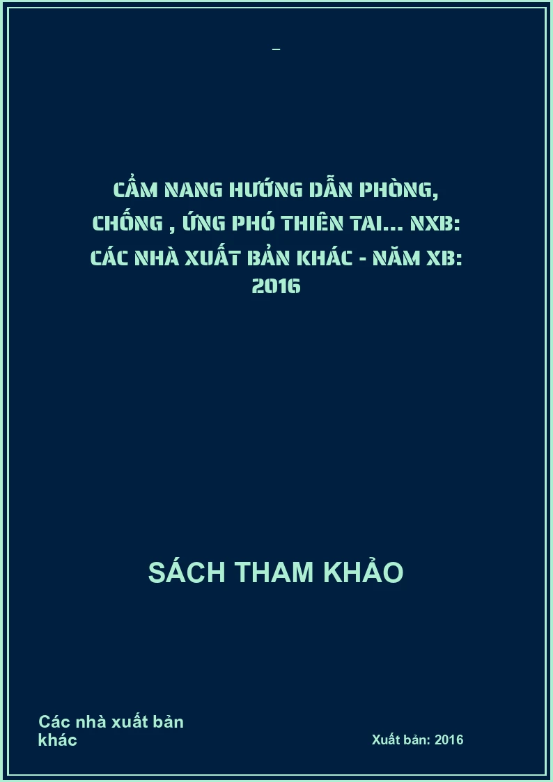 Cẩm nang hướng dẫn phòng, chống , ứng phó thiên tai… NXB: Các nhà xuất bản khác - Năm XB: 2016
