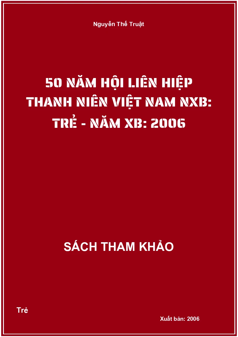 50 Năm hội liên hiệp thanh niên Việt Nam NXB: Trẻ - Năm XB: 2006