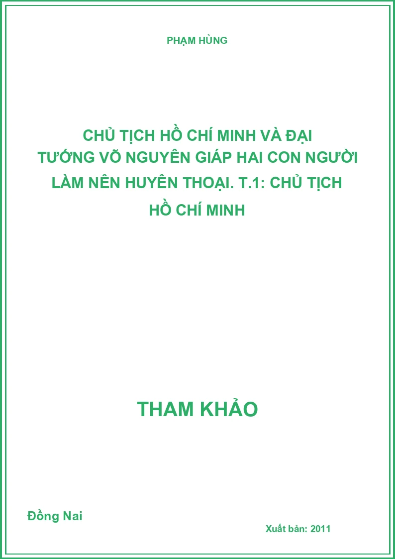Chủ Tịch Hồ Chí Minh và Đại Tướng Võ Nguyên Giáp hai con người làm nên huyên thoại. T.1: Chủ Tịch Hồ Chí Minh