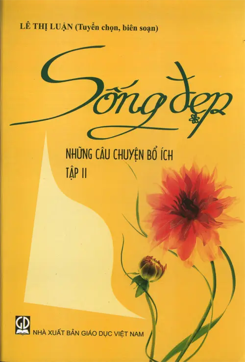 Sống đẹp - Những câu chuyện bổ ích. T.2.- (Tủ sách Giáo dục đạo đức)