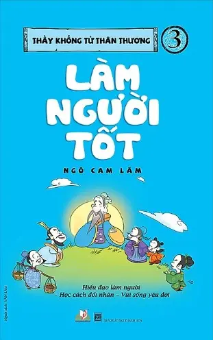 Làm người tốt.- (Tủ sách Kỹ năng sống)(Thầy Khổng Tử thân thương 3)