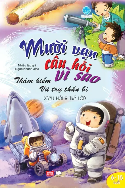 Mười vạn câu hỏi vì sao - Thám hiểm vũ trụ thần bí.- (Tủ sách Bách khoa tri thức)