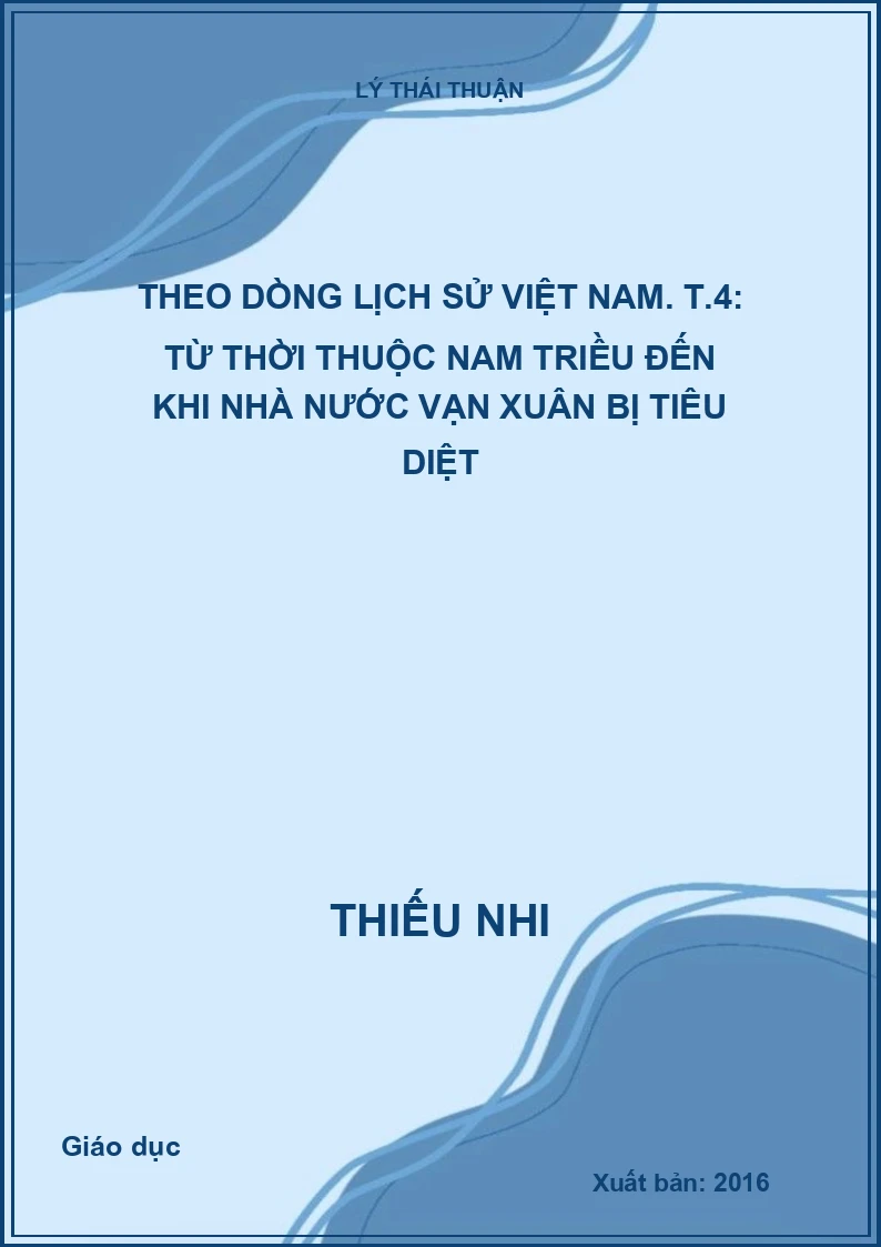 Theo dòng lịch sử Việt Nam. T.4: Từ thời thuộc Nam Triều đến khi nhà nước Vạn Xuân bị tiêu diệt