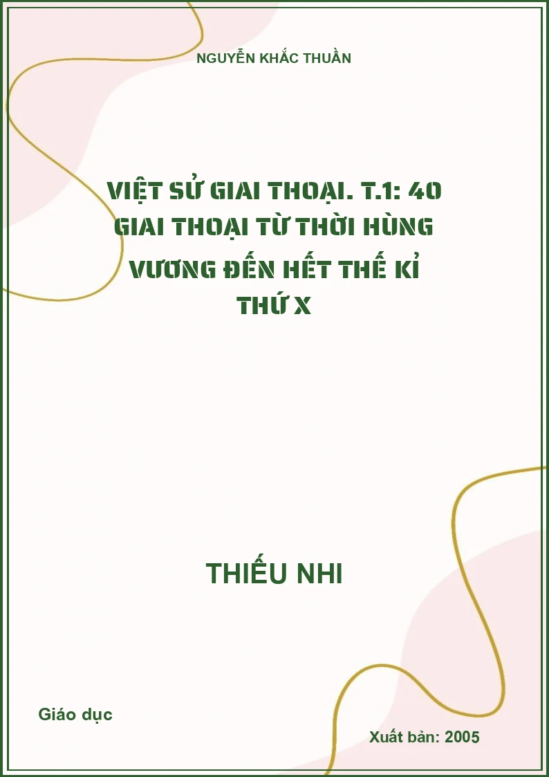 Việt sử giai thoại. T.1: 40 giai thoại từ thời Hùng Vương đến hết thế kỉ thứ X