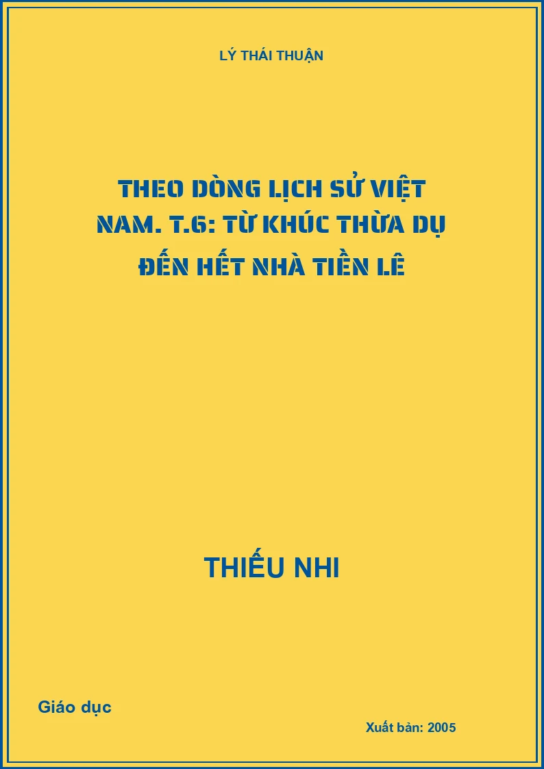 Theo dòng lịch sử Việt Nam. T.6: Từ Khúc Thừa Dụ đến hết nhà tiền Lê