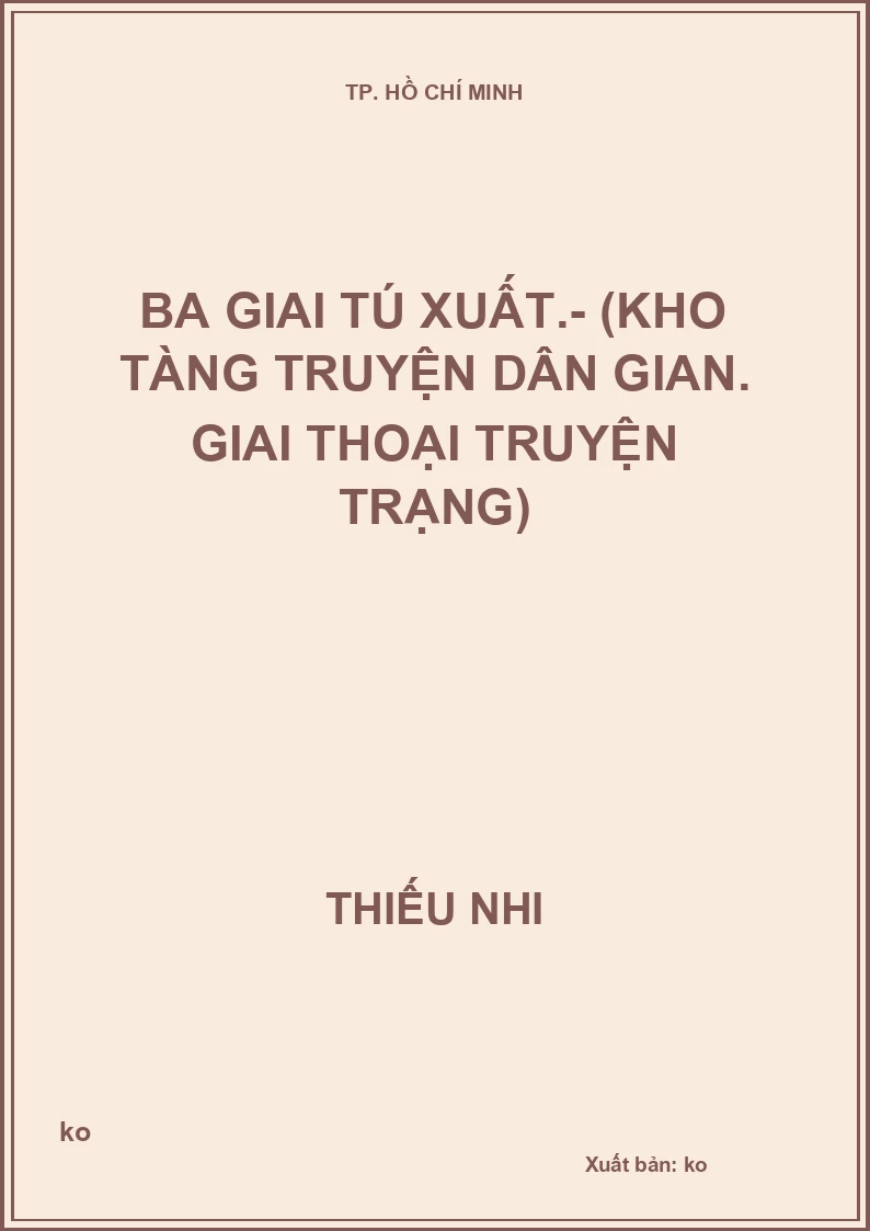 Ba giai tú xuất.- (Kho tàng truyện dân gian. Giai thoại truyện Trạng)