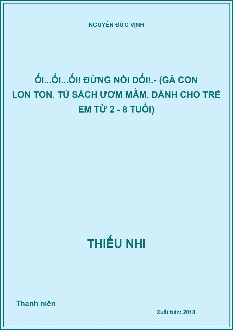 Ối...Ối...Ối! Đừng nói dối!.- (Gà con lon ton. Tủ sách ươm mầm. Dành cho trẻ em từ 2 - 8 tuổi)