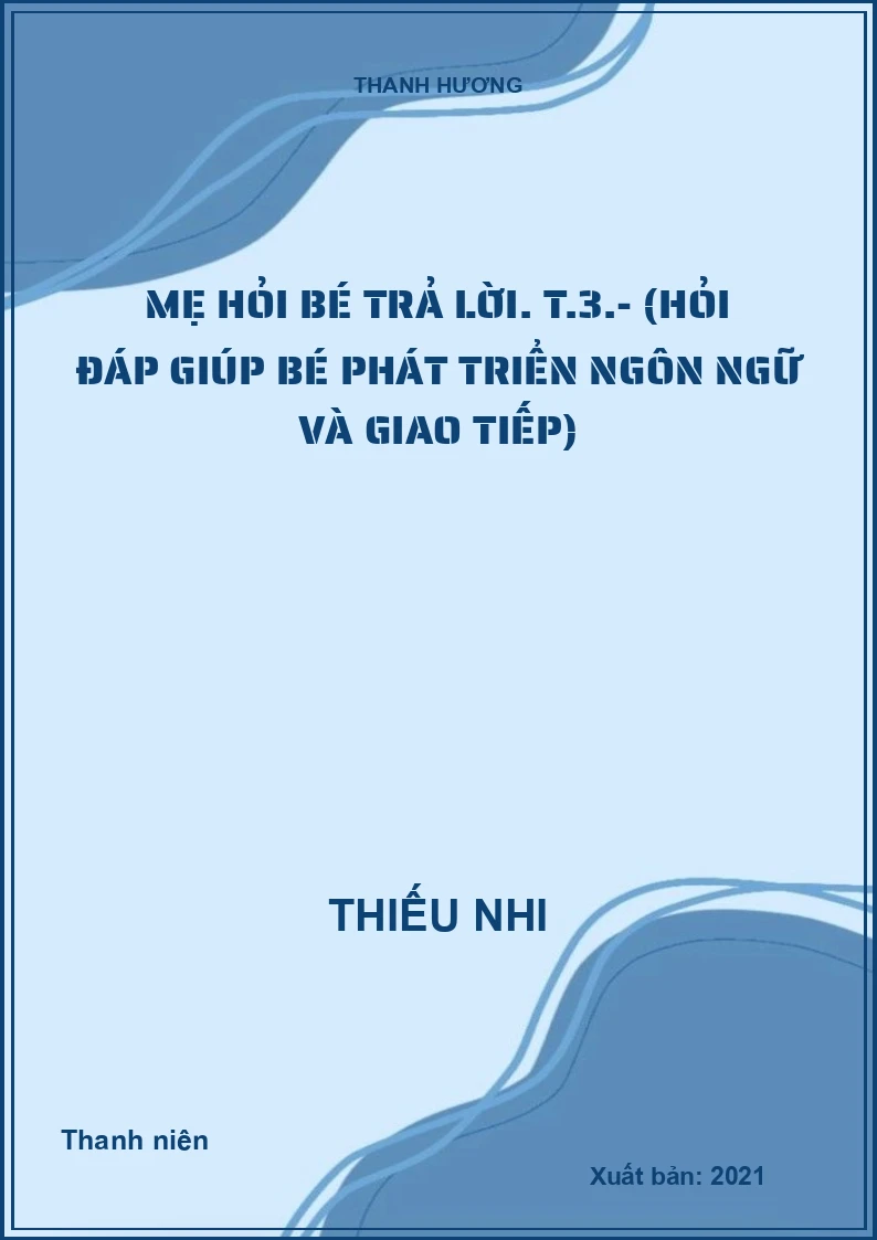 Mẹ hỏi bé trả lời. T.3.- (Hỏi đáp giúp bé phát triển ngôn ngữ và giao tiếp)