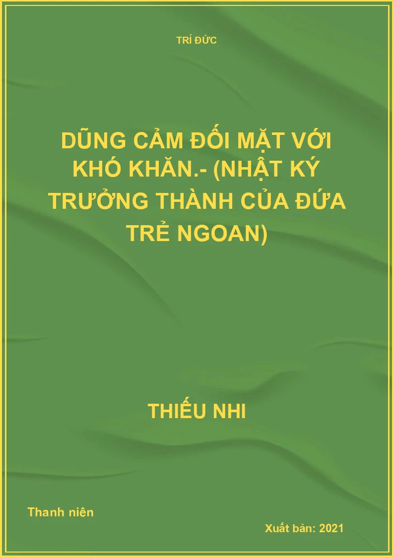 Dũng cảm đối mặt với khó khăn.- (Nhật ký trưởng thành của đứa trẻ ngoan)