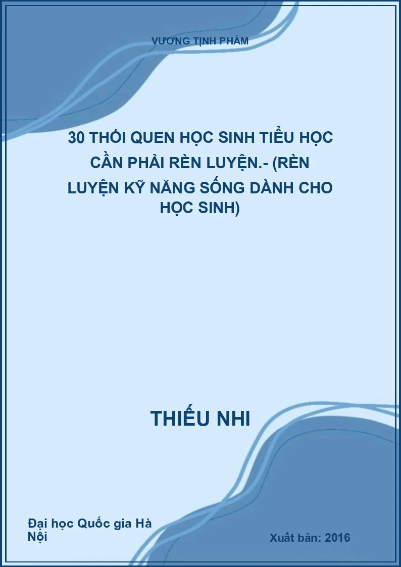 30 thói quen học sinh tiểu học cần phải rèn luyện.- (Rèn luyện kỹ năng sống dành cho học sinh)