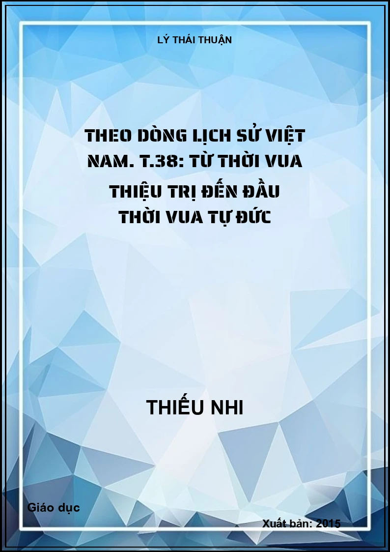 Theo dòng lịch sử Việt Nam. T.38: Từ thời Vua Thiệu Trị đến đầu thời Vua Tự Đức