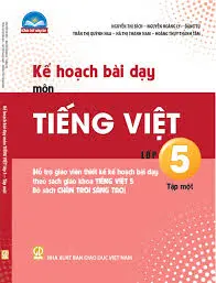 Kế hoạch bài dạy môn Tiếng Việt lớp 5 tập 1 (Chân trời sáng tạo)
