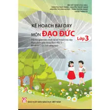 Kế hoạch bài dạy môn Đạo đức 3 (Chân trời sáng tạo)