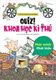 Tủ sách bổ trợ kiến thức nhà trường - Quiz khoa học kì thú phát minh phát kiến