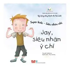 Kĩ năng sống dành cho học sinh-Jay siêu nhân ý chí