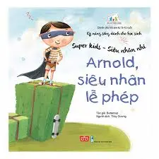 Kĩ năng sống dành cho học sinh-Arnoid siêu nhân lễ phép