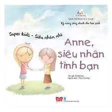 Kĩ năng sống dành cho học sinh-Anne siêu nhân tình bạn