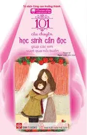 101 câu chuyện học sinh cần đọc-giúp các em vượt qua nỗi buồn