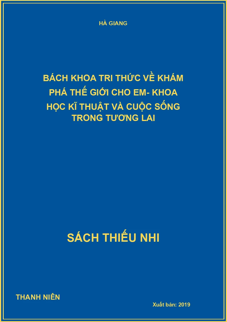 Bách khoa tri thức về khám phá thế giới cho em- Khoa học kĩ thuật và cuộc sống trong tương lai