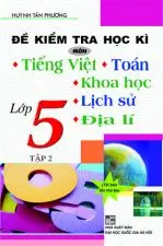 Đề kiểm tra học kỳ môn Tiếng Việt, Toán, Khoa học, Lịch sử&Địa lí lớp 5 Tập 2