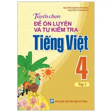 Tuyển chọn đề ôn luyện và tự kiểm tra Tiếng Việt 4 Tập 1