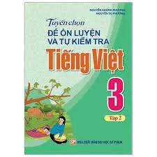 Tuyển chọn đề ôn luyện và tự kiểm tra Tiếng Việt 3 Tập 2