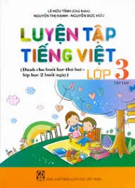Luyện tập Tiếng Việt lớp 3 (dành cho buổi học thứ hai-lớp học 2 buổi/ngày) Tập 1