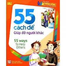 Tủ sách kĩ năng sống. 55 cách để giúp đỡ người khác