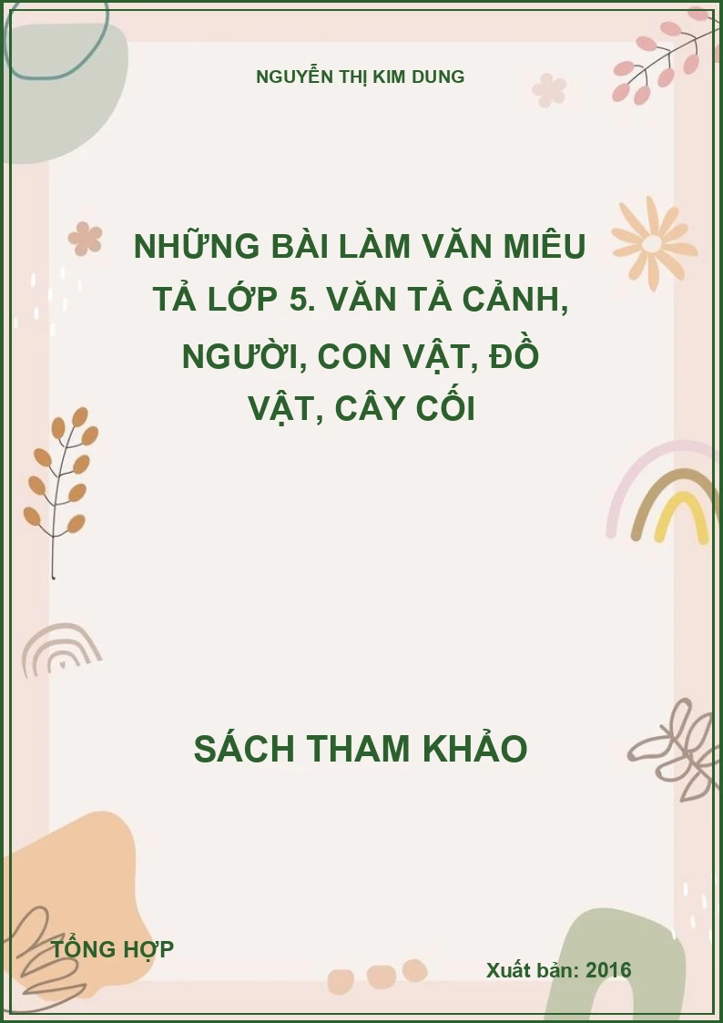 Những bài làm Văn miêu tả lớp 5. Văn tả cảnh, người, con vật, đồ vật, cây cối