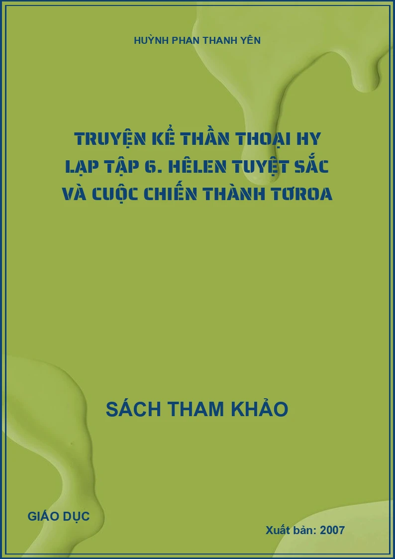 Truyện kể thần thoại Hy Lạp tập 6. Hêlen tuyệt sắc và cuộc chiến thành Tơroa