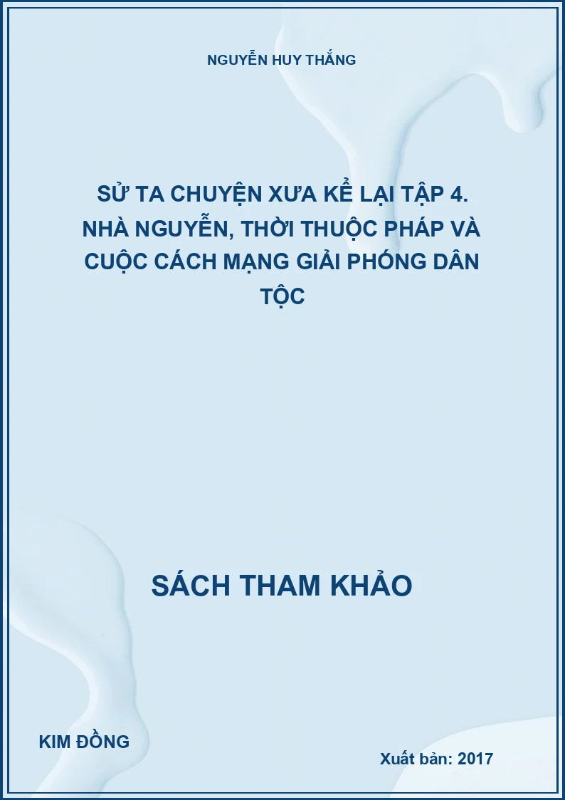 Sử ta chuyện xưa kể lại Tập 4. Nhà Nguyễn, thời thuộc Pháp và cuộc Cách mạng giải phóng dân tộc