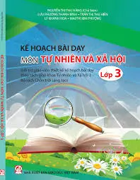 Kế hoạch bài dạy môn Tự nhiên và xã hội lớp 3(Hỗ trợ giáo viên thiết kế kế hoạch bài dạy theo SGK Tự nhiên và xã hội 3 - Bộ sách CTST