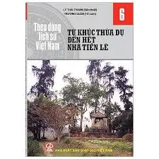 Theo dòng lịch sử Việt Nam 6- Từ Khúc Thừa Dụ đến hết nhà Tiền Lê
