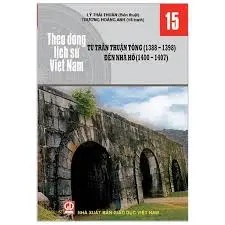Theo dòng lịch sử Việt Nam 15- Từ Trần Thuận Tông (1388-1398) đến Nhà Hồ (1400-1407)