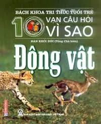 Bách khoa tri thức tuổi trẻ - Mười vạn câu hỏi vì sao - Động vật