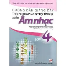 Hướng dẫn giảng dạy theo phương pháp dạy học tích cực môn âm nhạc lớp 4