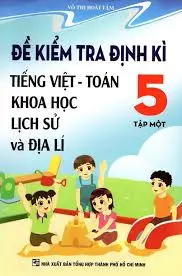 Đề kiểm tra học kỳ Tiếng Việt Toán Khoa học Lịch sử và Địa lí lớp 5 tập 1