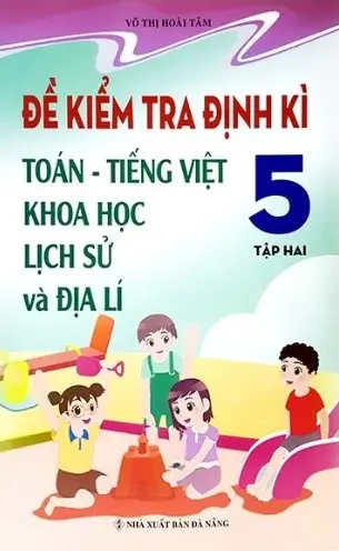 Đề kiểm tra học kỳ Tiếng Việt Toán Khoa học Lịch sử và Địa lí lớp 5 tập 2