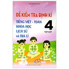 Đề kiểm tra học kì Tiếng Việt và Toán Khoa học Lịch sử và Địa lý 4 tập một