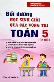 Bồi dưỡng học sinh giỏi qua các vòng thi Toán 5 tập một