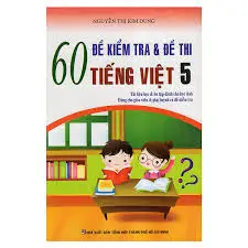 60 đề kiểm tra và đề thi Tiếng Việt 5