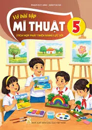 VỞ BÀI TẬP MĨ THUẬT 5 ( Tích hợp phát triển năng lực số )