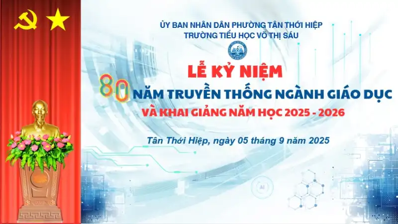 KỶ NIỆM 80 NĂM TRUYỀN THỐNG NGÀNH GIÁO DỤC VÀ KHAI GIẢNG NĂM HỌC 2025 - 2026