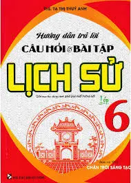Hướng Dẫn Trả Lời Câu Hỏi Và Bài Tập Lịch Sử 6 - Chân Trời Sáng Tạo